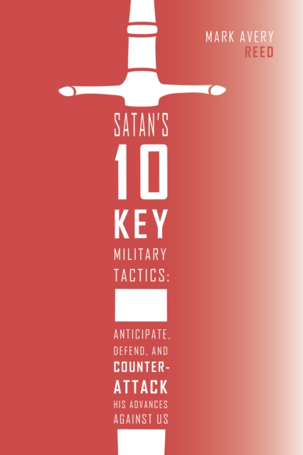 Satan's 10 Key Military Tactics: Anticipate, Defend, and Counterattack His Advances Against Us