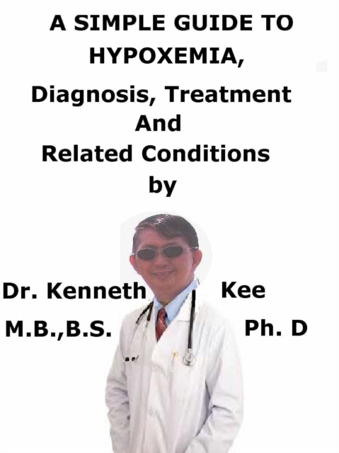 Simple Guide to Hypoxemia, Diagnosis, Treatment and Related Conditions