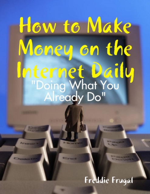 How to Make Money on the Internet Daily: &quote;Doing What You Already Do&quote;