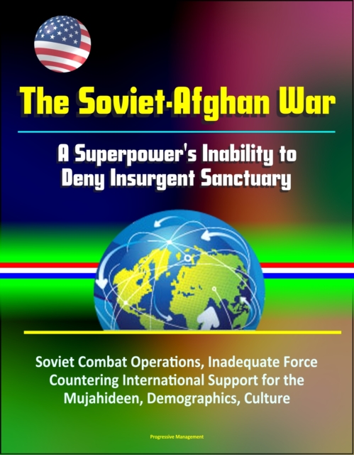 Soviet-Afghan War: A Superpower's Inability to Deny Insurgent Sanctuary - Soviet Combat Operations, Inadequate Force, Countering International Support for the Mujahideen, Demographics, Culture