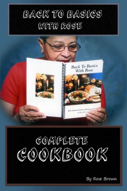 Back to Basics with Rose Complete Cookbook