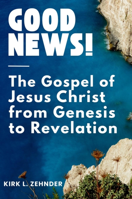 &quote;Good News!&quote;  The Gospel of Jesus Christ...From Genesis to Revelation