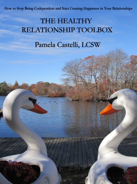 Healthy Relationship Toolbox: How to Stop Being Codependent and Start Creating Happiness in Your Relationships