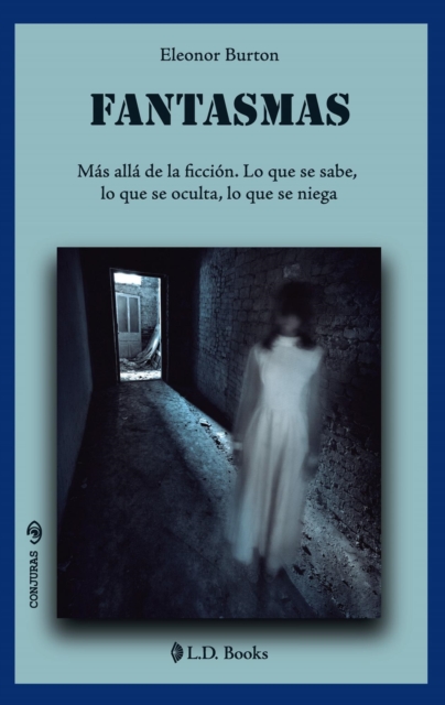 Fantasmas. Mas alla de la ficcion. Lo que se sabe, lo que se oculta, lo que se niega.