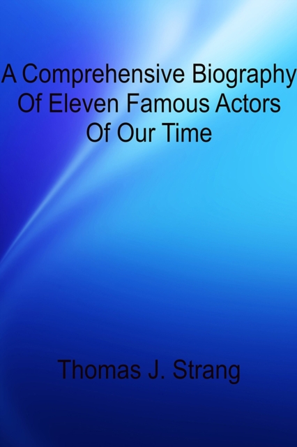 Comprehensive Biography Of Eleven Famous Actors Of Our Time