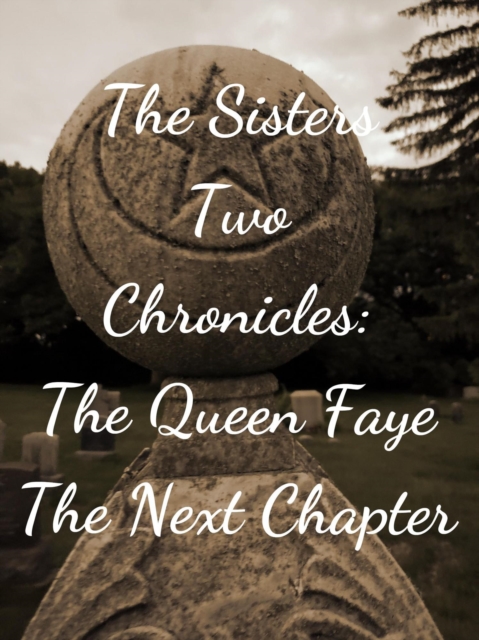 Sisters Two~Queen Faye: The Next Chapter