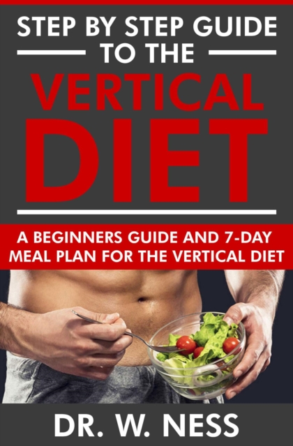 Step by Step Guide to the Vertical Diet: A Beginners Guide and 7-Day Meal Plan for the Vertical Diet