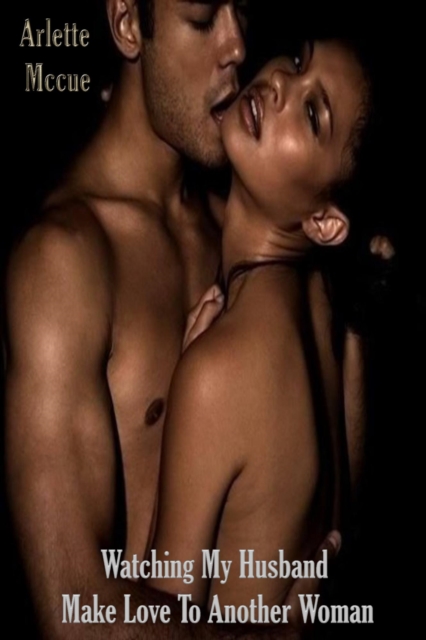 Watching My Husband Make Love To Another Woman