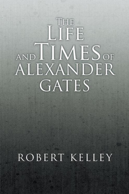 Life and Times of Alexander Gates