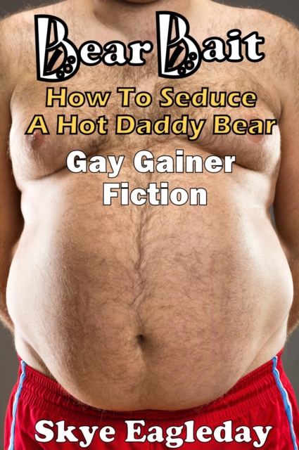 Bear Bait: How To Seduce A Hot Daddy Bear  Gay Gainer Fiction