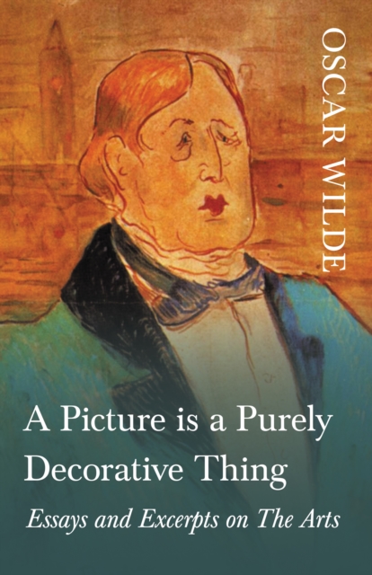 Picture is a Purely Decorative Thing - Essays and Excerpts on The Arts