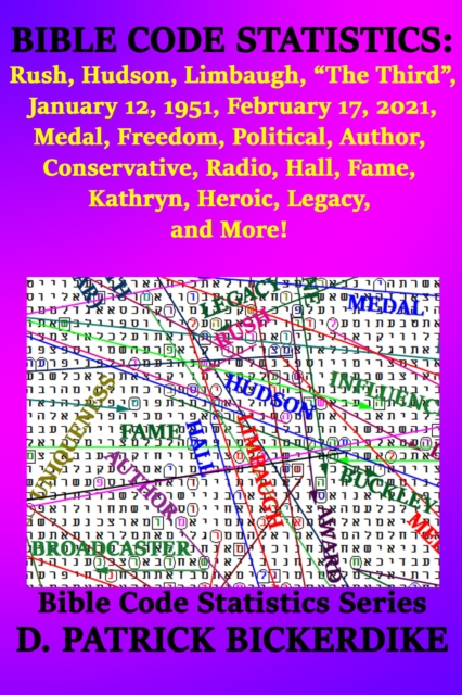Bible Code Statistics: Rush, Hudson, Limbaugh, "e;The Third"e;, January 12, 1951, February 17, 2021, Medal, Freedom, Political, Author, Conservative, Radio, Hall, Fame, Kathryn, Heroic, Legacy, and More!