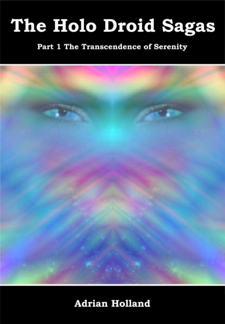 Holo Droid Sagas - Part 1 - The Transcendence of Serenity