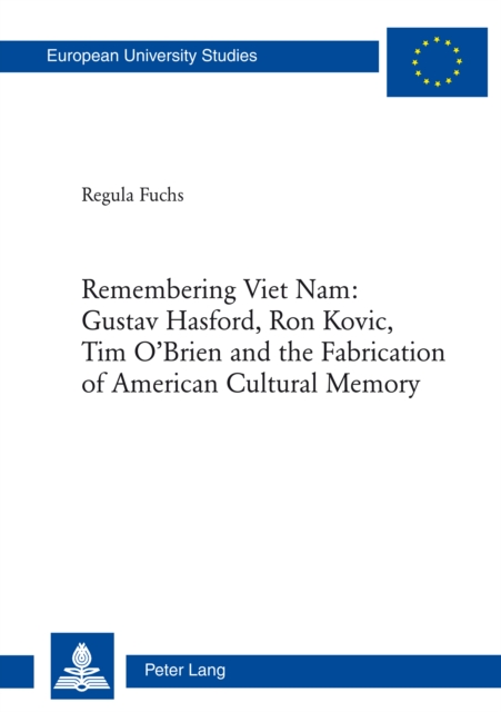 Remembering Viet Nam: Gustav Hasford, Ron Kovic, Tim O’Brien and the Fabrication of American Cultural Memory