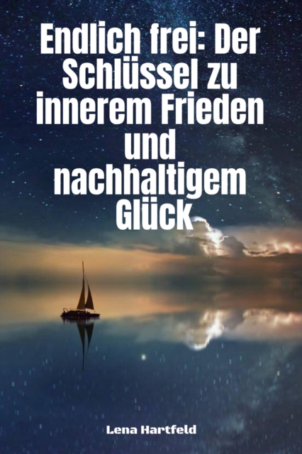 &quote;Endlich frei: Der Schlussel zu innerem Frieden und nachhaltigem Gluck&quote;