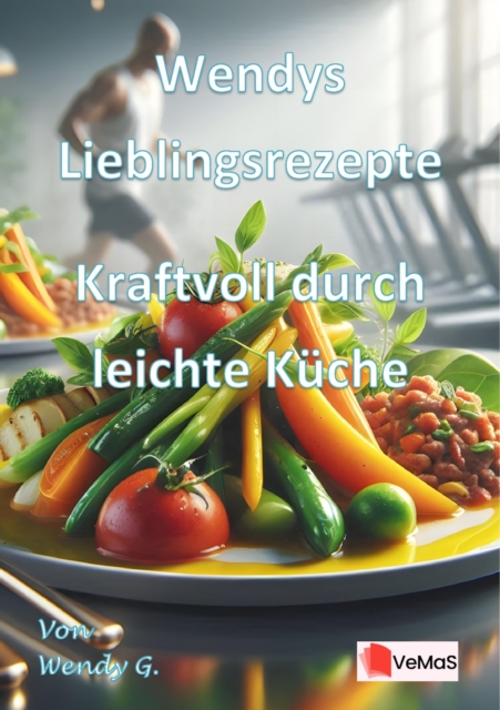 Wendys Lieblingsrezepte - Kraftvoll durch leichte Kuche