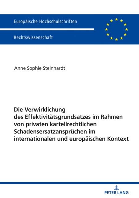 Die Verwirklichung des Effektivitaetsgrundsatzes im Rahmen von privaten kartellrechtlichen Schadensersatzanspruechen im internationalen und europaeischen Kontext