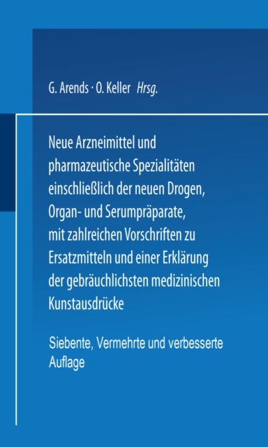 Neue Arzneimittel und Pharmazeutische Spezialitäten einschließlich der neuen Drogen, Organ- und Serumpräparate, mit zahlreichen Vorschriften zu Ersatzmitteln und einer Erklärung der gebräuchlichsten medizinischen Kunstausdrücke