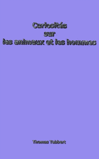 Curiosités sur les animaux et les hommes