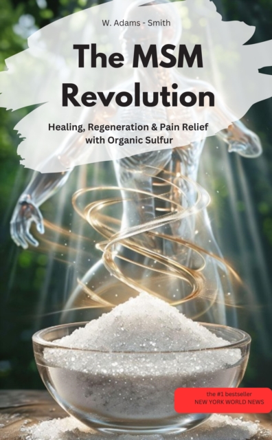 The MSM Revolution Healing, regeneration & pain relief with organic sulfur