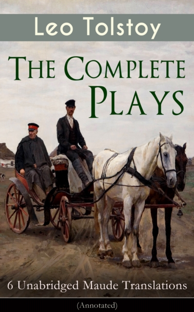 Complete Plays of Leo Tolstoy - 6 Unabridged Maude Translations (Annotated)