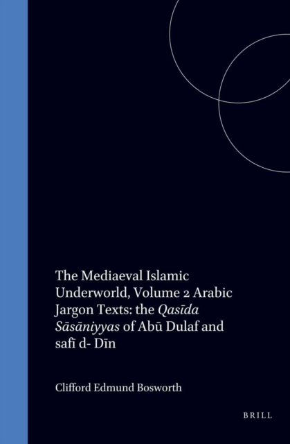 Mediaeval Islamic Underworld, Volume 2 Arabic Jargon Texts: the Qasida Sasaniyyas of Abu Dulaf and safi d- Din