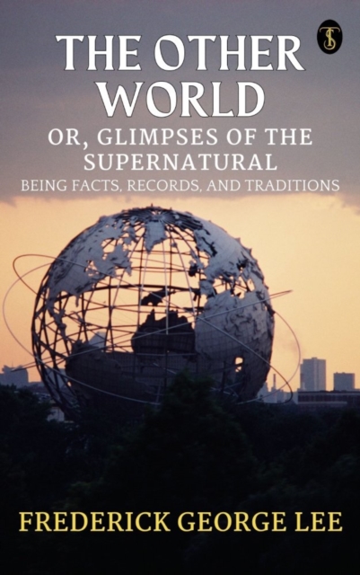 Other World; or, Glimpses Of The Supernatural Being Facts Records And Traditons