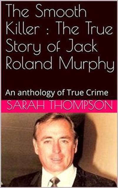 Smooth Killer : The True Story of Jack Roland Murphy