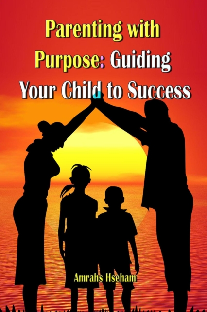 Parenting with Purpose: Guiding Your Child to Success