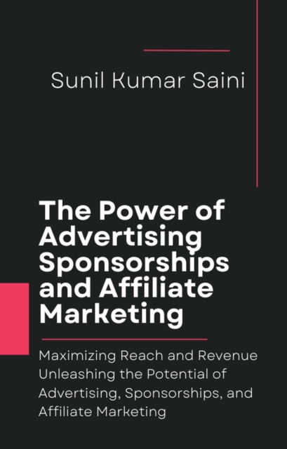 Power of Advertising, Sponsorships, and Affiliate Marketing: Maximizing Reach and Revenue
