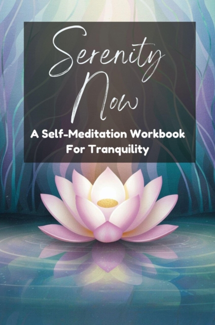Serenity Now: a Self-Meditation Workbook for Tranquility