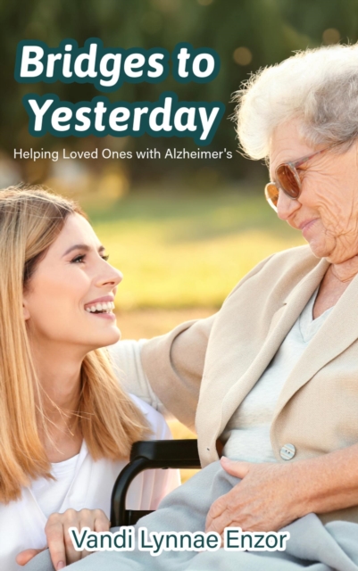 Bridges to Yesterday: Helping Loved Ones with Alzheimer's