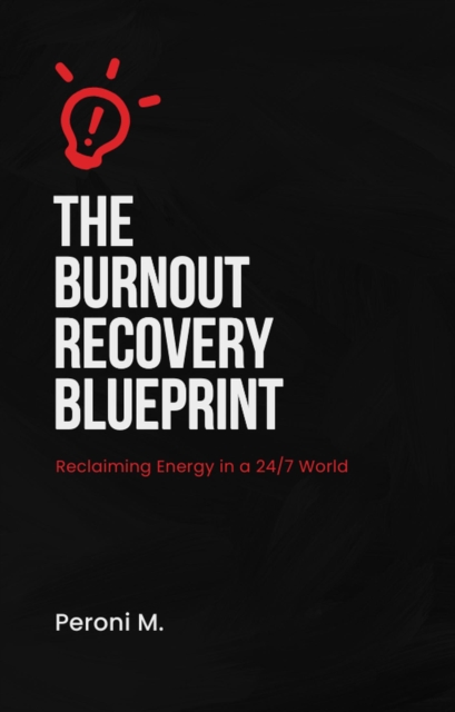 Burnout Recovery Blueprint: Reclaiming Energy in a 24/7 World