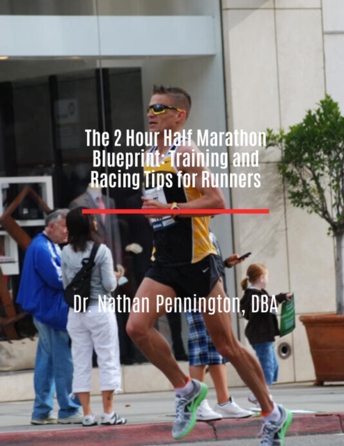 2 Hour Half Marathon Blueprint: Training and Racing Tips for Runners