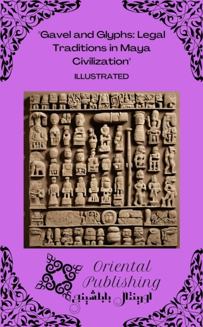 Gavel and Glyphs: Legal Traditions in Maya Civilization