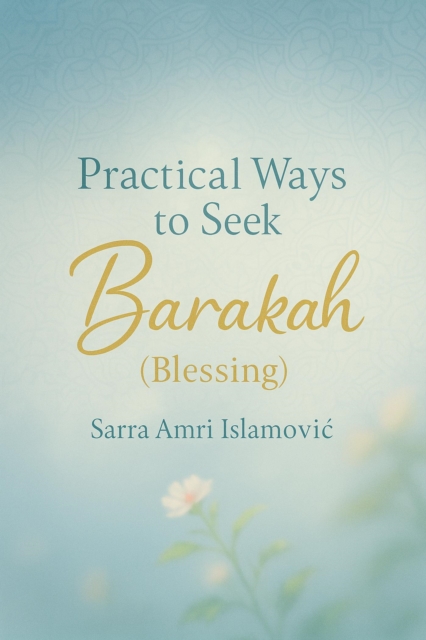Practical Ways to Seek Barakah (Blessing)