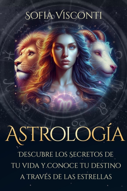 Astrologia: Descubre los Secretos de tu vida y conoce tu destino a traves de las estrellas
