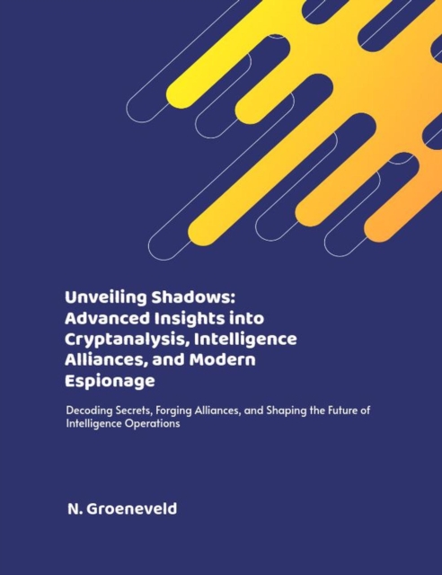 Unveiling Shadows: Advanced Insights into Cryptanalysis, Intelligence Alliances, and Modern Espionage