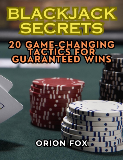 Blackjack Secrets: 20 Game-Changing Tactics for Guaranteed Wins