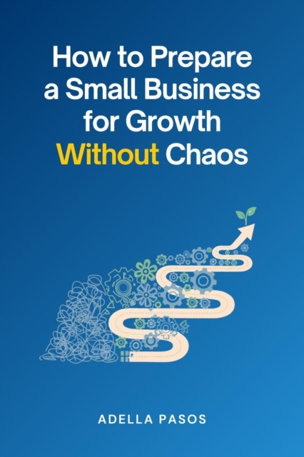 How to Prepare a Small Business for Growth Without Chaos