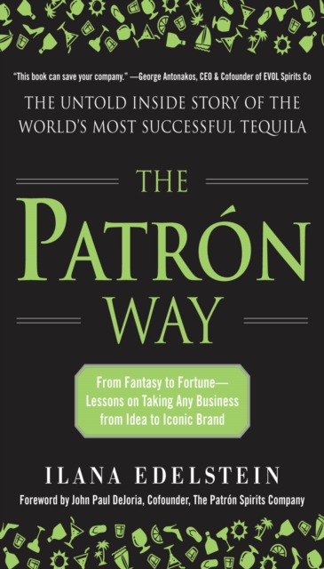 Patron Way: From Fantasy to Fortune - Lessons on Taking Any Business From Idea to Iconic Brand