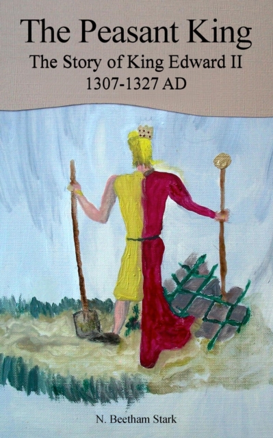 Peasant King....the Story of King Edward II, 1307-1327 AD