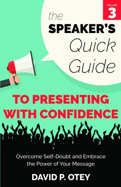 Speaker's Quick Guide to Presenting with Confidence: Overcome Self-Doubt and Embrace the Power of Your Message