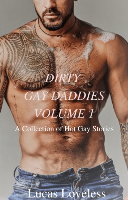 Dirty Gay Daddies Volume 1: A Collection of Hot Gay Stories