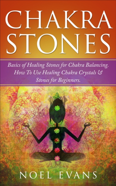 Chakra Stones: How To Use Healing Chakra Crystals & Stones; Healing Stones for Chakra Balancing