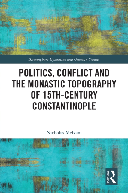 Politics, Conflict and the Monastic Topography of 15th-Century Constantinople