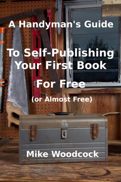 Handyman's Guide to Self-Publishing Your First Book for Free (or Almost Free)