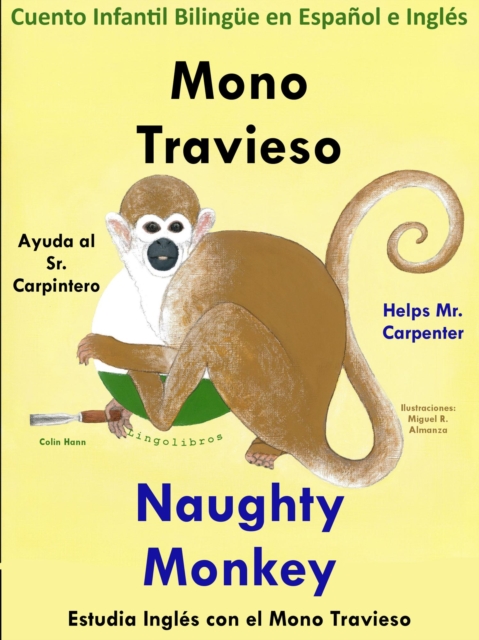 Cuento Infantil en Espanol e Ingles: Mono Travieso Ayuda al Sr. Carpintero - Naughty Monkey Helps Mr. Carpenter. Coleccion aprender Ingles.
