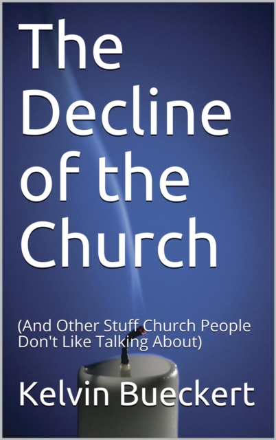 Decline of the Church (And Other Stuff Church People Don't Like Talking About)