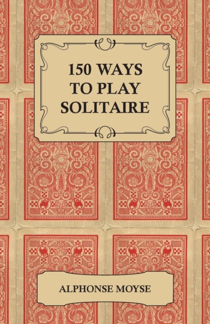 150 Ways to Play Solitaire - Complete with Layouts for Playing